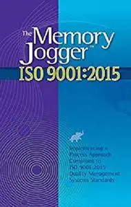 The Memory Jogger ISO 9001:2015: What Is It? How Do I Do It? Tools and Techniques to Achieve It. [Kindle Edition]