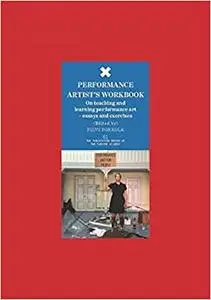 Performance Artist’s Workbook: On teaching and learning performance art – essays and exercises