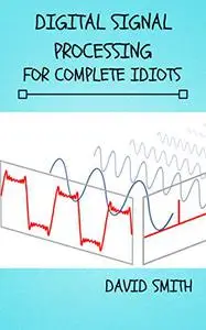 Digital Signal Processing for Complete Idiots (Electrical Engineering for Complete Idiots)
