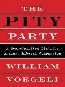 The Pity Party: A Mean-Spirited Diatribe Against Liberal Compassion
