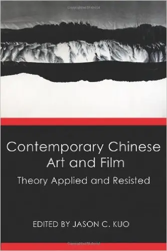 Contemporary Chinese Art and Film: Theory Applied and Resisted