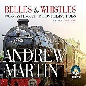 Belles and Whistles: Journeys Through Time on Britain's Trains [Audiobook]