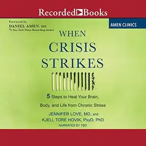 When Crisis Strikes: 5 Steps to Heal Your Brain, Body, and Life from Chronic Stress [Audiobook]