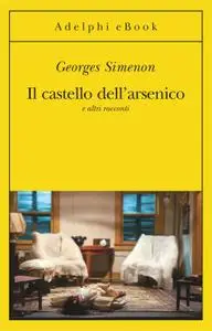 Georges Simenon - Il castello dell’arsenico: e altri racconti