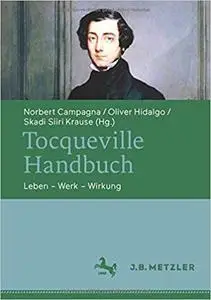 Tocqueville-Handbuch: Leben – Werk – Wirkung