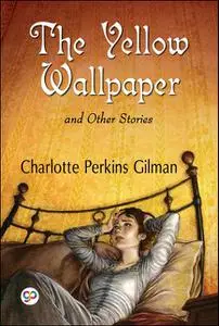 «The Yellow Wallpaper and Other Stories» by Charlotte Perkins Gilman