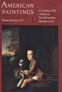 American Paintings: A Catalogue of the Collection of The Metropolitan Museum of Art. Vol. 1, Painters Born by 1815