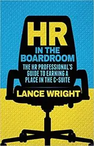 HR in the Boardroom: The HR Professional’s Guide to Earning a Place in the C-Suite (Repost)