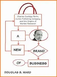 A New Brand of Business: Charles Coolidge Parlin, Curtis Publishing Company, and the Origins of Market Research (Repost)