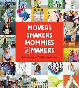 «Movers, Shakers, Mommies, and Makers» by Gibbs Smith