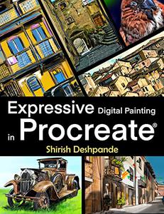 Expressive Digital Painting in Procreate: Learn to draw and paint stunningly beautiful, expressive illustrations on iPad