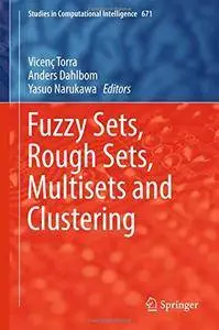 Fuzzy Sets, Rough Sets, Multisets and Clustering (Studies in Computational Intelligence) [Repost]