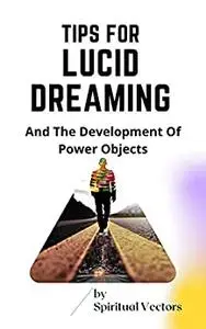 Tips For Lucid Dreaming: And The Development Of Power Objects