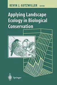 Applying Landscape Ecology in Biological Conservation by Kevin J. Gutzwiller