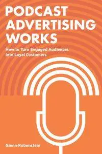 Podcast Advertising Works: How to Turn Engaged Audiences into Loyal Customers