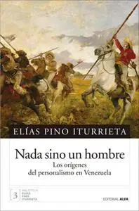 «Nada sino un hombre» by Elías Pino Iturrieta