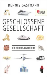 Dennis Gastmann - Geschlossene Gesellschaft: Ein Reichtumsbericht
