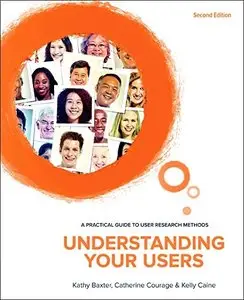 Understanding Your Users, Second Edition: A Practical Guide to User Research Methods