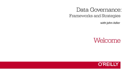 O'Reilly - Data Governance - Frameworks and Strategies with John Adler (2016)