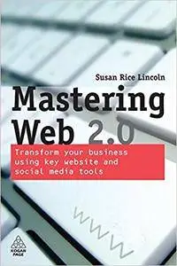 Mastering Web 2.0: Transform Your Business Using Key Website and Social Media Tools