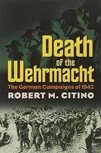 Death of the Wehrmacht :The German Campaigns of 1942