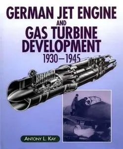 German Jet Engine and Gas Turbine Development 1930-1945 (Repost)