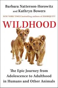 Wildhood: The Epic Journey from Adolescence to Adulthood in Humans and Other Animals