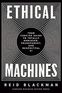 Ethical Machines: Your Concise Guide to Totally Unbiased, Transparent, and Respectful AI