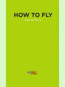 «How to Fly» by Rachael Perry