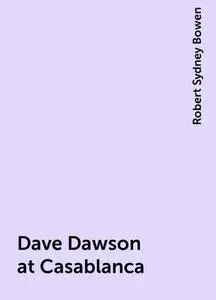 «Dave Dawson at Casablanca» by Robert Sydney Bowen