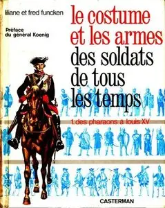 Le Costume et les Armes des Soldats de Tous les Temps Tome 1. Des Pharaons a Louis XV (Repost)
