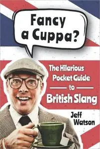 Fancy A Cuppa? British Slang 101: The Hilarious Guide to British Slang