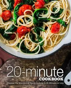 20 Minutes Cookbook: Discover the Wonders of Quick Cooking in 20-Minutes or Less