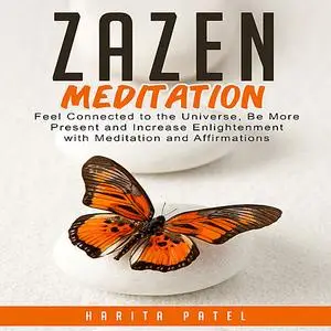 «Zazen Meditation: Feel Connected to the Universe, Be More Present and Increase Enlightenment with Meditation and Affirm