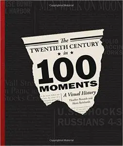 The Twentieth Century in 100 Moments: A Visual History