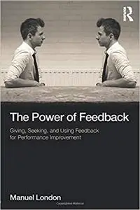 The Power of Feedback: Giving, Seeking, and Using Feedback for Performance Improvement