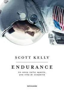 Scott Kelly - Endurance. Un anno nello spazio, una vita di scoperte