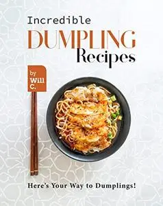 Incredible Dumpling Recipes: Here's Your Way to Dumplings!