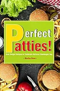 Perfect Patties!: Best Burger Recipes to Celebrate National Hamburger Day