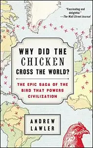 Why Did the Chicken Cross the World?: The Epic Saga of the Bird that Powers Civilization