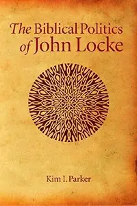 The Biblical Politics of John Locke, 29 edition (repost)