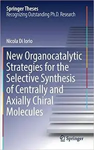 New Organocatalytic Strategies for the Selective Synthesis of Centrally and Axially Chiral Molecules