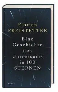 Florian Freistetter - Eine Geschichte des Universums in 100 Sternen