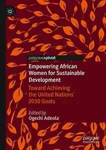 Empowering African Women for Sustainable Development: Toward Achieving the United Nations' 2030 Goals