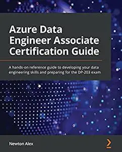 Azure Data Engineer Associate Certification Guide: A hands-on reference guide to developing your data engineering (repost)