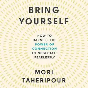 Bring Yourself: How to Harness the Power of Connection to Negotiate Fearlessly [Audiobook]