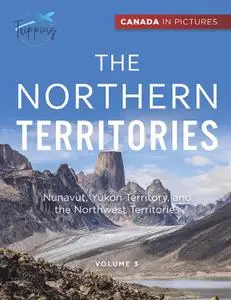 Canada In Pictures: The Northern Territories, Volume 3 - Nunavut, Yukon Territory, and the Northwest Territories