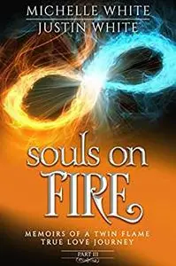 Souls on Fire: Memoirs of a Twin Flame True Love Journey (Part 3)