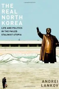 The Real North Korea: Life and Politics in the Failed Stalinist Utopia (repost)