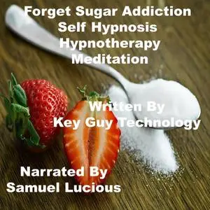 «Forget Sugar Addiction Self Hypnosis Hypnotherapy Meditation» by Key Guy Technology LLC